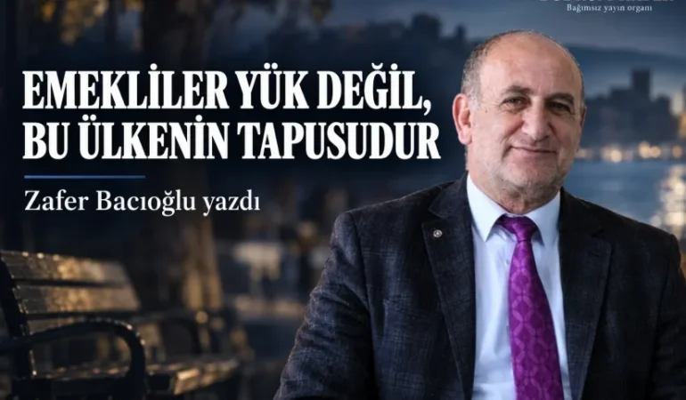 Emekliler Yük Değil, Bu Ülkenin Tapusudur