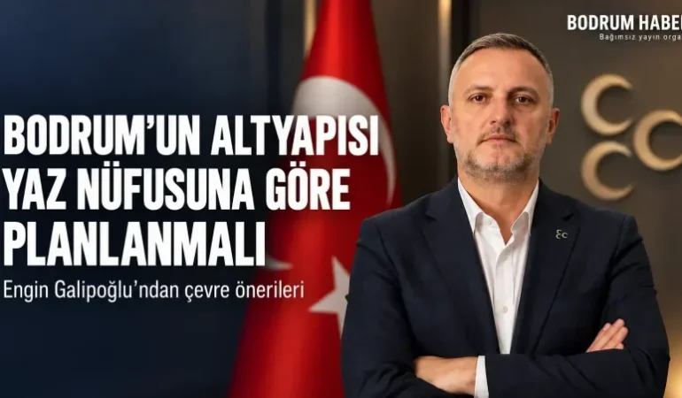 Galipoğlu: Bodrum’un Altyapısı Yaz Nüfusuna Göre Planlanmalı